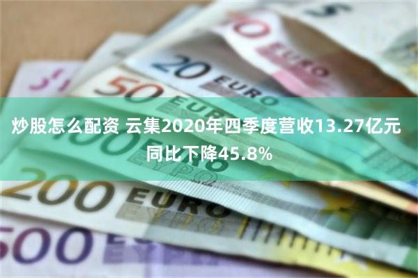 炒股怎么配资 云集2020年四季度营收13.27亿元 同比下降45.8%