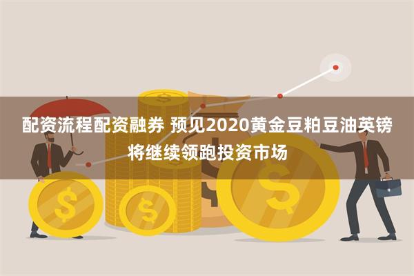 配资流程配资融券 预见2020黄金豆粕豆油英镑将继续领跑投资市场