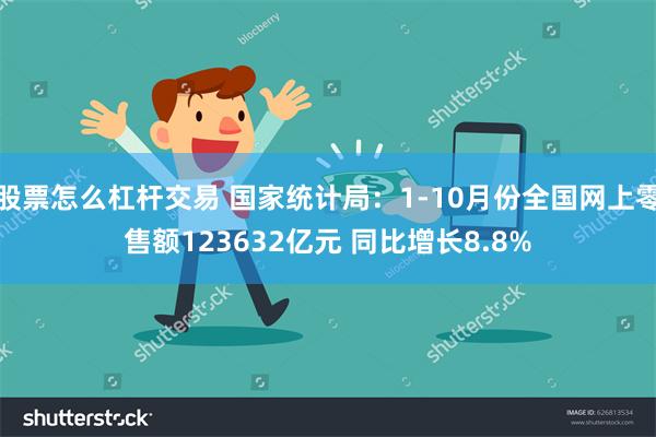 股票怎么杠杆交易 国家统计局：1-10月份全国网上零售额123632亿元 同比增长8.8%