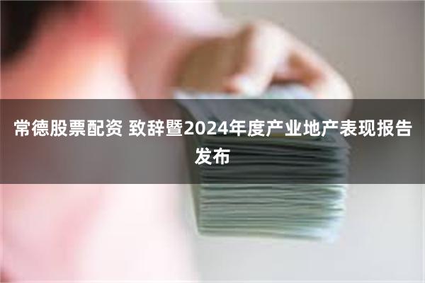 常德股票配资 致辞暨2024年度产业地产表现报告发布