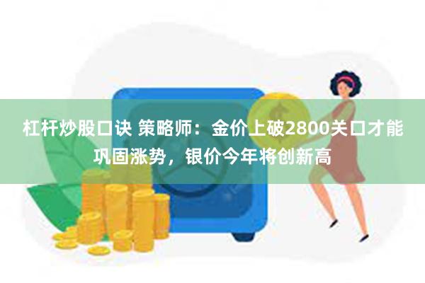 杠杆炒股口诀 策略师：金价上破2800关口才能巩固涨势，银价今年将创新高